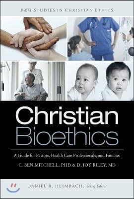 Christian Bioethics: A Guide for Pastors, Health Care Professionals, and Families