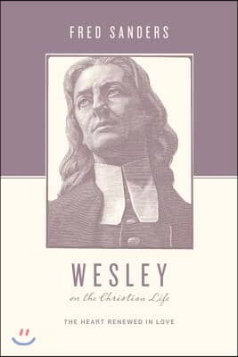 Wesley on the Christian Life: The Heart Renewed in Love