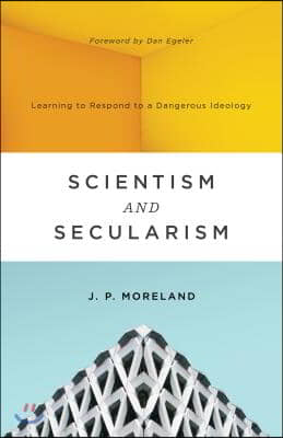 Scientism and Secularism: Learning to Respond to a Dangerous Ideology