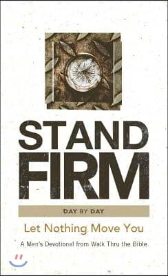 Stand Firm Day by Day: Let Nothing Move You: A Men's Devotional from Walk Thru the Bible