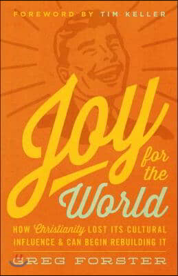 Joy for the World: How Christianity Lost Its Cultural Influence and Can Begin Rebuilding It