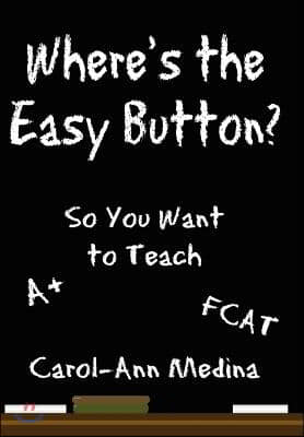 Where&#39;s the Easy Button?: So You Want to Teach