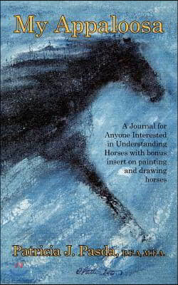 My Appaloosa: A Journal for Anyone Interested in Understanding Horses with bonus insert on painting and drawing horses