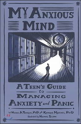 My Anxious Mind: A Teen&#39;s Guide to Managing Anxiety and Panic