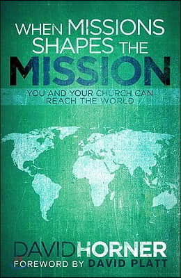 When Missions Shapes the Mission: You and Your Church Can Reach the World