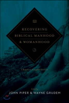 Recovering Biblical Manhood &amp; Womanhood: A Response to Evangelical Feminism