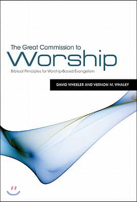 The Great Commission to Worship: Biblical Principles for Worship-Based Evangelism