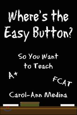 Where&#39;s the Easy Button?: So You Want to Teach