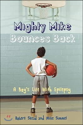 Mighty Mike Bounces Back: A Boy&#39;s Life with Epilepsy