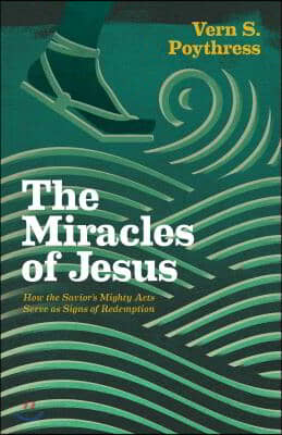 The Miracles of Jesus: How the Savior&#39;s Mighty Acts Serve as Signs of Redemption