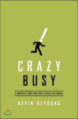 Crazy Busy: A (Mercifully) Short Book about a (Really) Big Problem