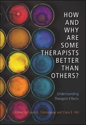 How and Why Are Some Therapists Better Than Others?: Understanding Therapist Effects