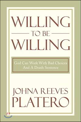 Willing to be Willing: God Can Work With Bad Choices And A Death Sentence