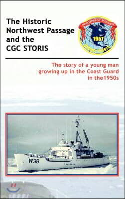 The Historic Northwest Passage and the Cgc Storis: The Story of a Young Man Growing up in the Coast Guard in the 1950S