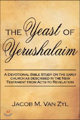 The Yeast of Yerushalaim: A Devotional Bible Study on the early church as described in the New Testament from Acts to Revelation