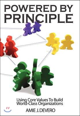 Powered by Principle: Using Core Values to Build World-Class Organizations