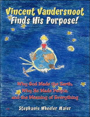 Vincent Vandersnoot Finds His Purpose!: Why God Made the Earth, Why He Made People, and the Meaning of Everything