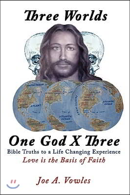 Three Worlds - One God X Three: Bible Truths to a Life Changing Experience