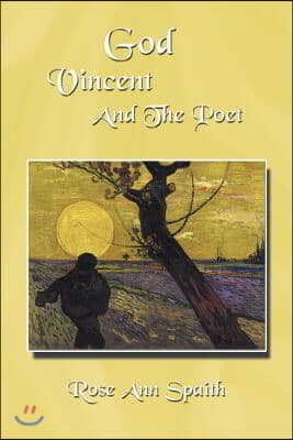 God Vincent and the Poet: A First Collection Written in Response to the Life and Labor of Vincent Van Gogh