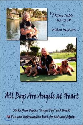 All Dogs Are Angels at Heart: Make Your Dog an Angel Dog in 5 Weeks, a Fun and Informative Book for Kids and Adults