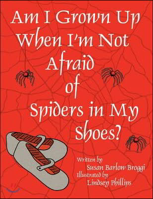 Am I Grown Up When I&#39;m Not Afraid of Spiders In My Shoes?