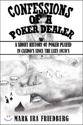 Confessions of a Poker Dealer: A Short History of Poker Played in Casino's Since the Late 1970's