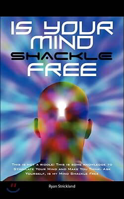 Is your Mind Shackle Free: This is not a Riddle: This is some Knowledge to Stimulate your Mind and Make you Think. Ask Yourself, is my Mind Shack