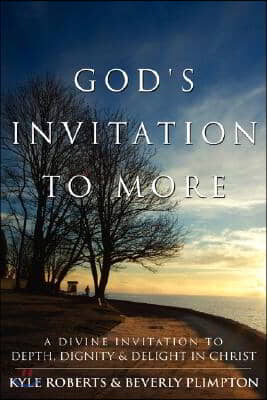 God&#39;s Invitation to More: A Divine Invitation to Depth, Dignity &amp; Delight in Christ