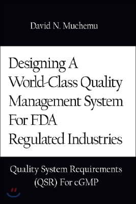 Designing a World-Class Quality Management System for FDA Regulated Industries: Quality System Requirements (Qsr) for Cgmp