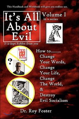 It's All About Evil: How to...Change Your Words, Change Your Life, Change The World and Destroy Evil Socialism