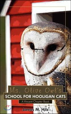 Ms. Olive Owl's School For Hooligan Cats: A Vincent Chapter Book