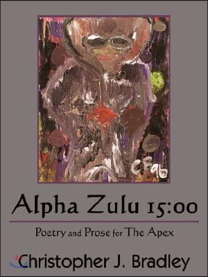 Alpha Zulu 15: 00: Poetry and Prose for The Apex