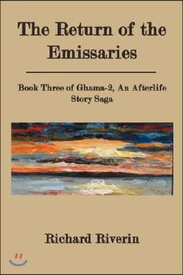 The Return of the Emissaries: Book Three of Ghama-2, an Afterlife Story Saga