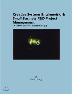 Creative Systems Engineering and Small Business R&d Project Management: A Survival Guide for Technical Managers