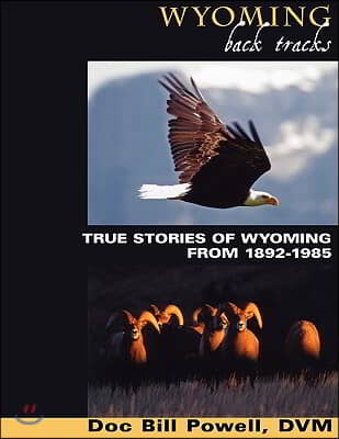 Wyoming Back Tracks: True Stories of Wyoming from 1892-1985