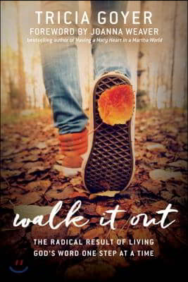 Walk It Out: The Radical Result of Living God&#39;s Word One Step at a Time