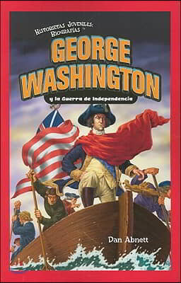George Washington Y La Guerra de Independencia (George Washington and the American Revolution) = George Washington and the American Revolution