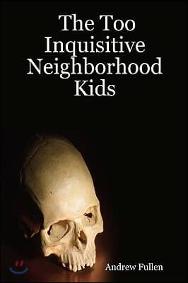 The Too Inquisitive Neighborhood Kids: Plus Other Spooky Stories For Young People