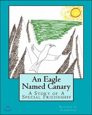 An Eagle Named Canary: A Story of A Special Friendship