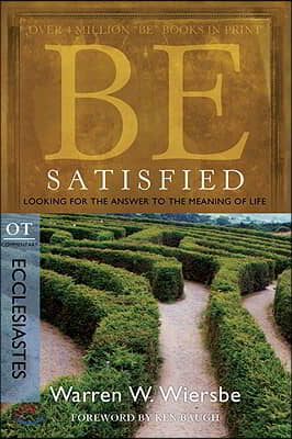 Be Satisfied: Looking for the Answer to the Meaning of Life: OT Commentary: Ecclesiastes