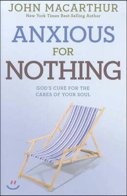 Anxious for Nothing: God's Cure for the Cares of Your Soul