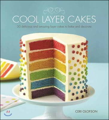 Cool Layer Cakes: 50 Delicious and Amazing Layer Cakes to Bake and Decorate