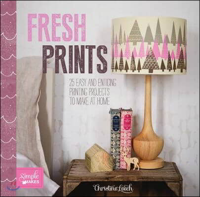 Fresh Prints: 25 Easy and Enticing Printing Projects to Make at Home