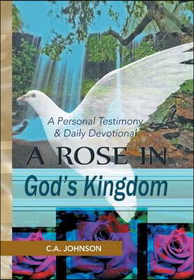 A Rose in God&#39;s Kingdom: A Personal Testimony &amp; Daily Devotional