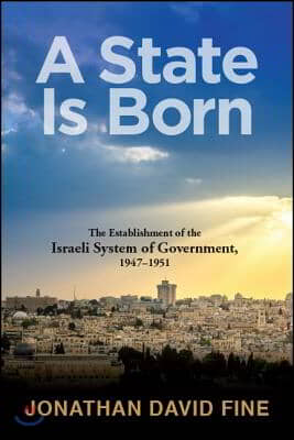 A State Is Born: The Establishment of the Israeli System of Government, 1947-1951