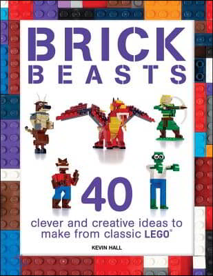 Brick Beasts: 40 Clever & Creative Ideas to Make from Classic Lego