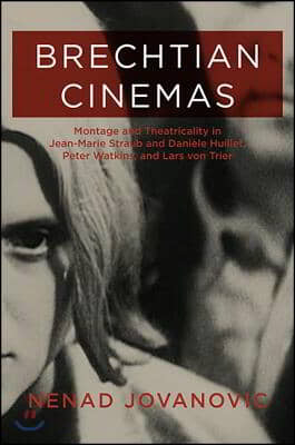 Brechtian Cinemas: Montage and Theatricality in Jean-Marie Straub and Dani&#232;le Huillet, Peter Watkins, and Lars Von Trier