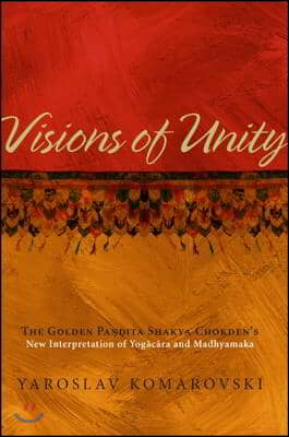 Visions of Unity: The Golden Pa??ita Shakya Chokden&#39;s New Interpretation of Yog?c?ra and Madhyamaka