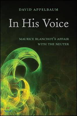 In His Voice: Maurice Blanchot&#39;s Affair with the Neuter