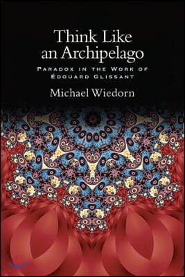 Think Like an Archipelago: Paradox in the Work of Edouard Glissant